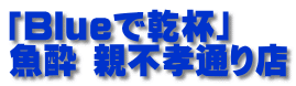 「Blueで乾杯」 魚酔 親不孝通り店